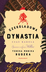 Czekoladowa dynastia Czas Karola Opowieść o rodzinie Wedlów Czekoladowa dynastia Czas Karola Opowieść o rodzinie Wedlów
