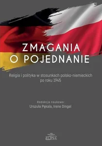 Zmagania o pojednanie Religia i polityka w stosunkach polsko-niemieckich po roku 1945