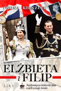 Elżbieta i Filip Najsłynniejsza królewska para współczesnego świata Elżbieta i Filip Najsłynniejsza królewska para współczesnego świata
