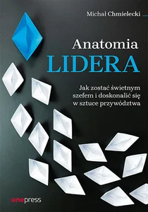 Anatomia lidera. Jak zostać świetnym szefem i doskonalić się w sztuce przywództwa