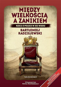 Między wielkością a zanikiem Rzecz o Polsce w XXI wieku