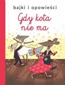 Bajki i opowieści. Gdy kota nie ma Bajki i opowieści. Gdy kota nie ma