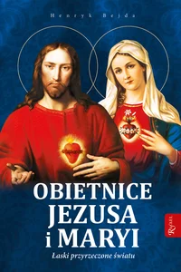 Obietnice Jezusa i Maryi Łaski przyrzeczone światu Obietnice Jezusa i Maryi Łaski przyrzeczone światu