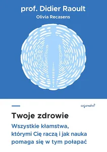 Twoje zdrowie Wszystkie kłamstwa, którymi cię raczą, i jak nauka pomaga się w tym połapać