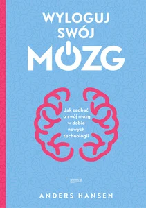 Wyloguj swój mózg Jak zadbać o swój mózg w dobie nowych technologii Wyloguj swój mózg Jak zadbać o swój mózg w dobie nowych technologii