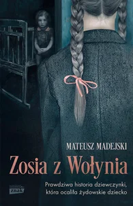 Zosia z Wołynia. Prawdziwa historia dziewczynk Zosia z Wołynia. Prawdziwa historia dziewczynk
