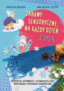 Zabawy sensoryczne na każdy dzień Zima Propozycje aktywności i scenariusze zajęć wspierające integrację sensoryczną Zabawy sensoryczne na każdy dzień Zima Propozycje aktywności i scenariusze zajęć wspierające integrację sensoryczną