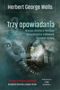 Trzy opowiadania Wehikuł czasu, Niewidzialny człowiek, Wyspa doktora Moreau
