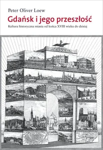 Gdańsk i jego przeszłość Kultura historyczna miasta od końca XVI wieku do dzisiaj