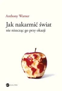 Jak nakarmić świat nie niszcząc go przy okazji Jak nakarmić świat nie niszcząc go przy okazji