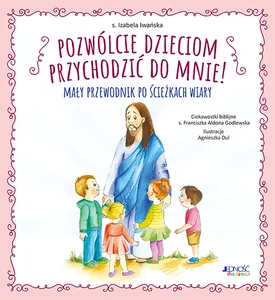 Pozwólcie dzieciom przychodzić do mnie! Mały przewodnik po ścieżkach wiary