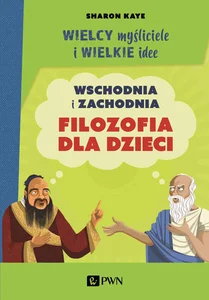 Wielcy myśliciele i wielkie idee Wschodnia i zachodnia filozofia dla dzieci Wielcy myśliciele i wielkie idee Wschodnia i zachodnia filozofia dla dzieci