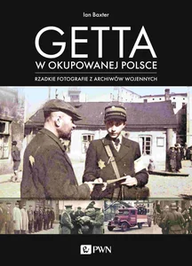 Getta w okupowanej Polsce Rzadkie fotografie z archiwów wojennych Getta w okupowanej Polsce Rzadkie fotografie z archiwów wojennych