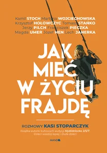 Jak mieć w życiu frajdę Rozmowy Kasi Stoparczyk