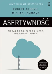 Asertywność Sięgaj po to, czego chcesz, nie raniąc innych Asertywność Sięgaj po to, czego chcesz, nie raniąc innych