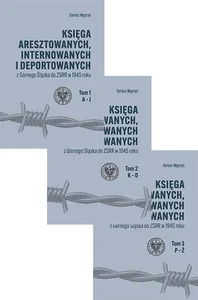 Księga aresztowanych, internowanych i deportowanych z Górnego Śląska do ZSRR w 1945 roku, Tom 1-3