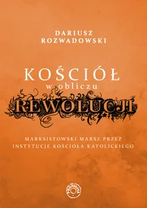 Kościół w obliczu rewolucji Marksistowski marsz przez instytucje kościoła katolickiego