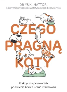 Czego pragną koty Praktyczny przewodnik po świecie kocich uczuć i zachowań