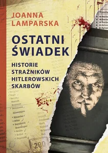 Ostatni świadek Historie strażników hitlerowskich skarbów Ostatni świadek Historie strażników hitlerowskich skarbów