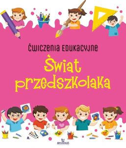 Ćwiczenia edukacyjne Świat przedszkolaka Ćwiczenia edukacyjne Świat przedszkolaka