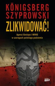 Zlikwidować! Agenci Gestapo i NKWD w szeregach polskiego podziemia Zlikwidować! Agenci Gestapo i NKWD w szeregach polskiego podziemia