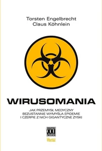 Wirusomania Jak przemysł medyczny bezustannie wymyśla epidemie i czerpie z nich gigantyczne zyski