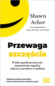 Przewaga szczęścia W jaki sposób pozytywne nastawienie napędza sukcesy zawodowe i osobiste Przewaga szczęścia W jaki sposób pozytywne nastawienie napędza sukcesy zawodowe i osobiste