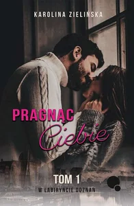 Pragnąc Ciebie Tom 1 W labiryncie doznań Pragnąc Ciebie Tom 1 W labiryncie doznań