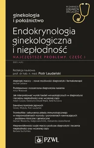 Endokrynologia ginekologiczna i niepłodność Część 1 W gabinecie lekarza specjalisty. Ginekologia i położnictwo Endokrynologia ginekologiczna i niepłodność Część 1 W gabinecie lekarza specjalisty. Ginekologia i położnictwo