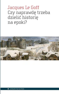 Czy naprawdę trzeba dzielić historię na epoki? Czy naprawdę trzeba dzielić historię na epoki?