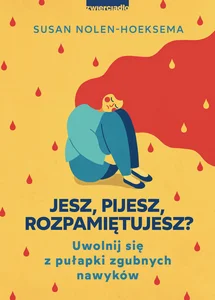 Jesz pijesz rozpamiętujesz Uwolnij się z pułapki zgubnych nawyków