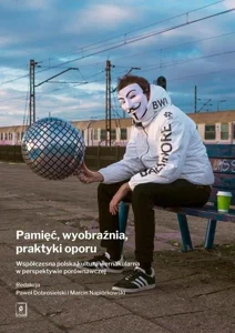 Pamięć, wyobraźnia, praktyki oporu Współczesna polska kultura wernakularna w perspektywie porównawczej Pamięć, wyobraźnia, praktyki oporu Współczesna polska kultura wernakularna w perspektywie porównawczej