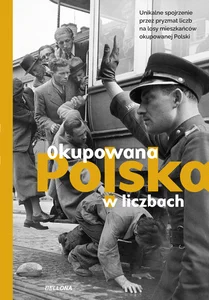 Okupowana Polska w liczbach Okupowana Polska w liczbach
