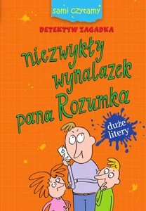 Sami czytamy Niezwykły wynalazek pana Rozumka Sami czytamy Niezwykły wynalazek pana Rozumka