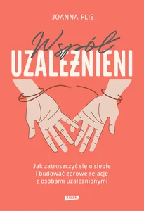 Współuzależnieni Jak zatroszczyć się o siebie i budować zdrowe relacje z osobami uzależnionymi Współuzależnieni Jak zatroszczyć się o siebie i budować zdrowe relacje z osobami uzależnionymi