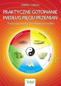 Praktyczne gotowanie według Pięciu Przemian Tradycyjna Medycyna Chińska w kuchni