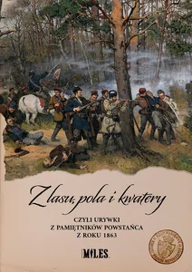 Z lasu pola i kwatery czyli urywki z pamiętników powstańca z roku 1863