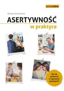 Asertywność w praktyce. Jak zachować się w typowych sytuacjach? Asertywność w praktyce. Jak zachować się w typowych sytuacjach?