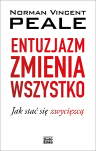 Entuzjazm zmienia wszystko Jak stać się zwycięzcą