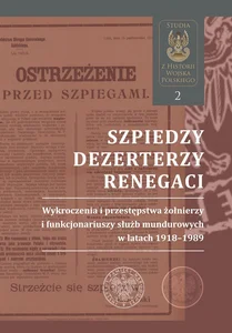 Szpiedzy, dezerterzy, renegaci Wykroczenia i przestępstwa żołnierzy i funkcjonariuszy służb mundurowych w latach 1918–1989