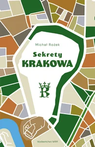 Sekrety Krakowa Ludzie - zdarzenia - idee