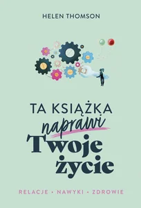 Ta książka naprawi Twoje życie Relacje Nawyki Zdrowie Ta książka naprawi Twoje życie Relacje Nawyki Zdrowie