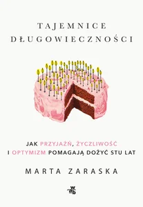 Tajemnice długowieczności Jak przyjaźń, życzliwość i optymizm pomagają dożyć stu lat Tajemnice długowieczności Jak przyjaźń, życzliwość i optymizm pomagają dożyć stu lat