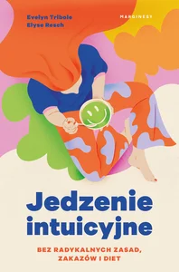 Jedzenie intuicyjne Bez radykalnych zasad, zakazów i diet