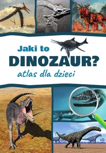 Jaki to dinozaur? Atlas dla dzieci Jaki to dinozaur? Atlas dla dzieci