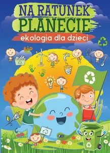 Na ratunek planecie Ekologia dla dzieci Na ratunek planecie Ekologia dla dzieci