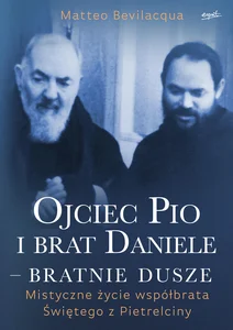 Ojciec Pio i brat Daniele bratnie dusze Mistyczne życie współbrata Świętego z Pietrelciny