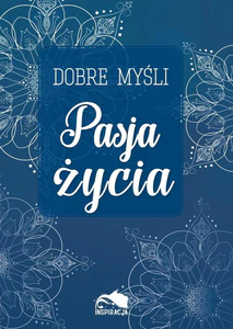 Dobre myśli Pasja życia Dobre myśli Pasja życia