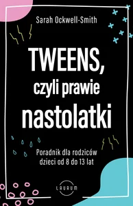 Tweens czyli prawie nastolatki Poradnik dla rodziców dzieci od 8 do13 lat