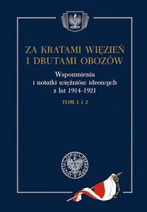 Za kratami więzień i drutami obozów Wspomnienia i notatki więźniów ideowych z lat 1914–1921, tom 1 i 2
